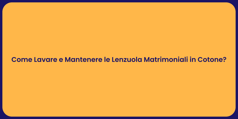 Come Lavare e Mantenere le Lenzuola Matrimoniali in Cotone?