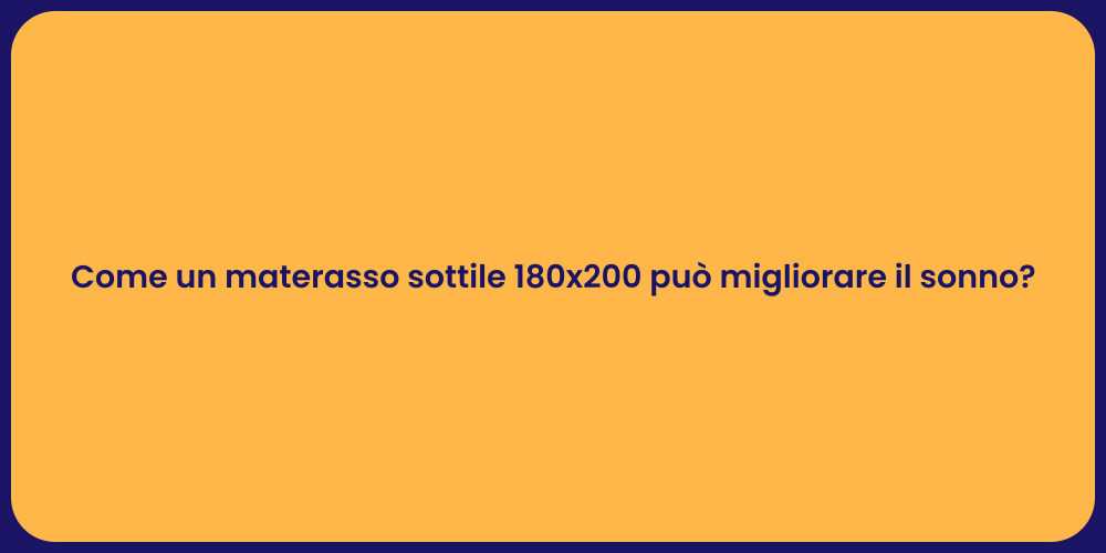 Come un materasso sottile 180x200 può migliorare il sonno?