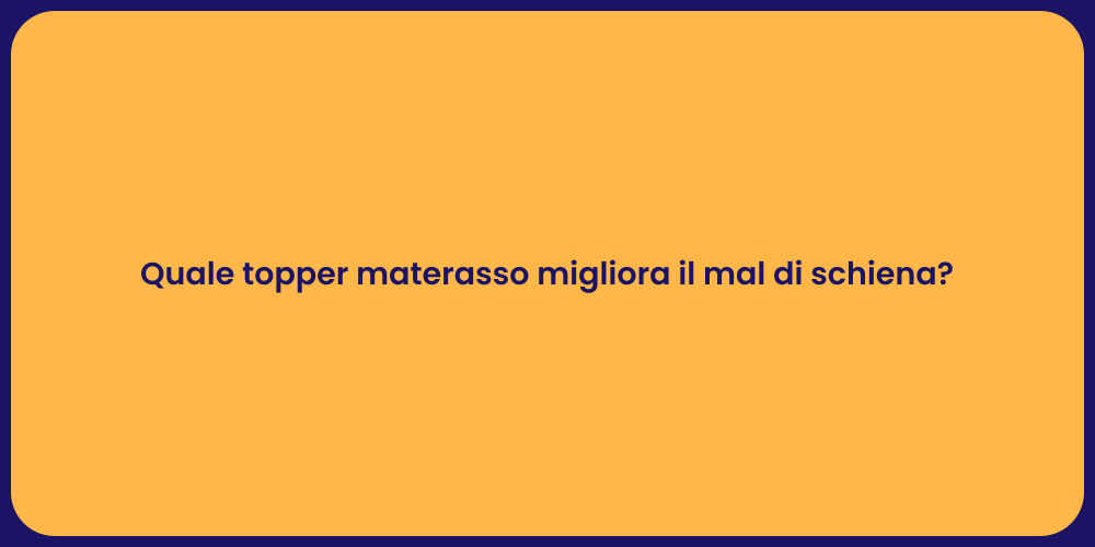 Quale topper materasso migliora il mal di schiena?
