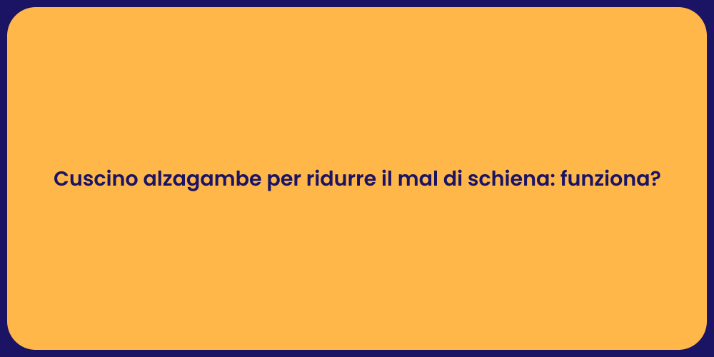 Cuscino alzagambe per ridurre il mal di schiena: funziona?