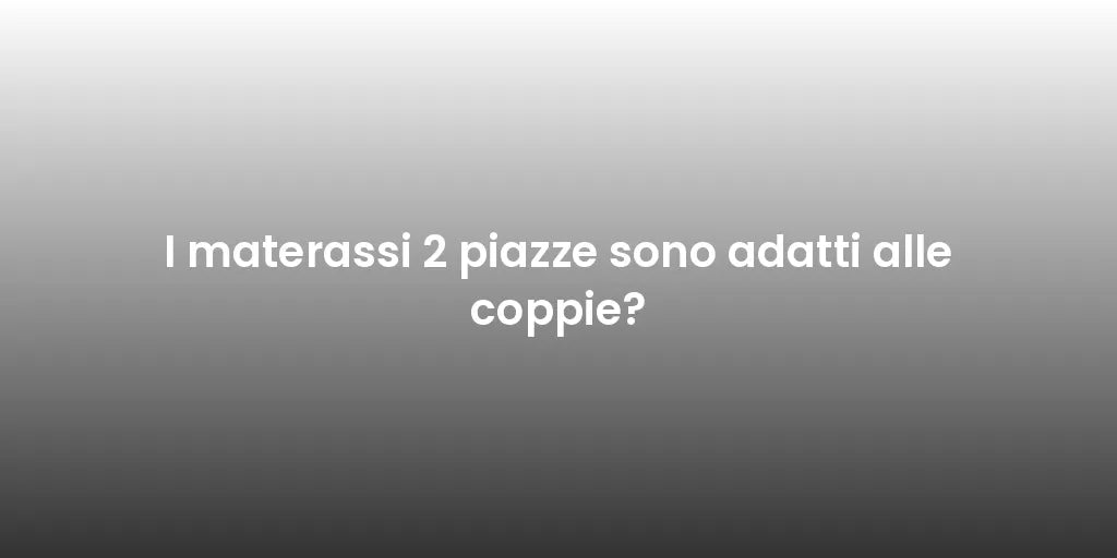 I materassi 2 piazze sono adatti alle coppie?