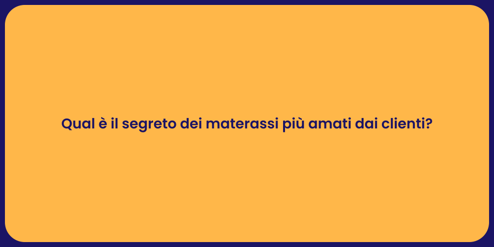 Qual è il segreto dei materassi più amati dai clienti?