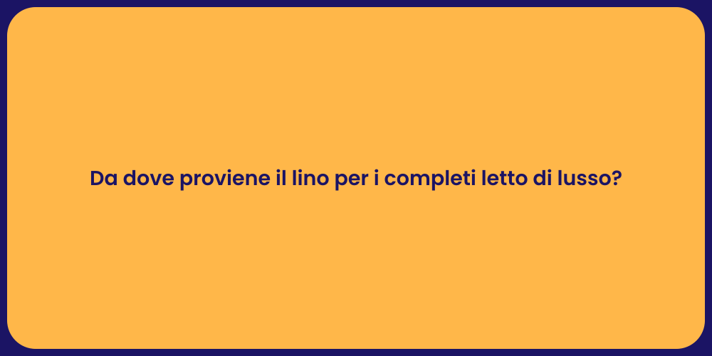 Da dove proviene il lino per i completi letto di lusso?