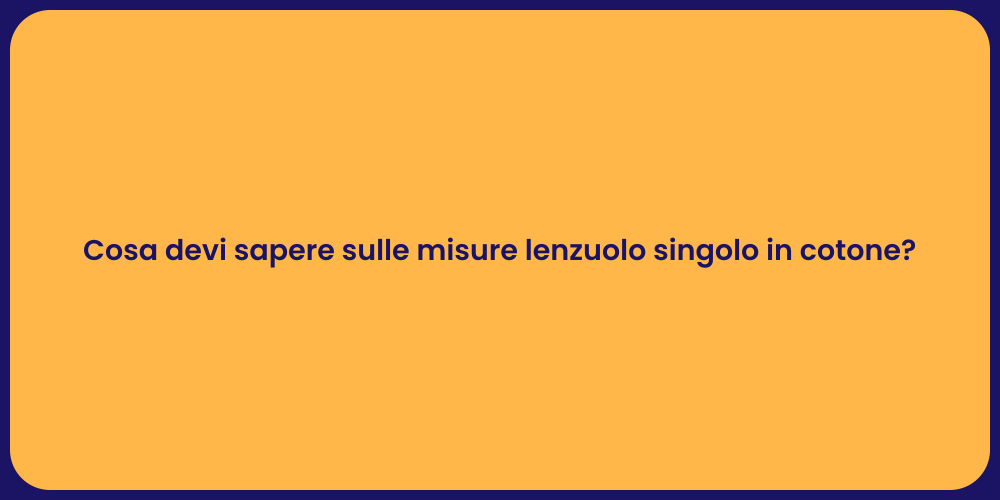 Cosa devi sapere sulle misure lenzuolo singolo in cotone?