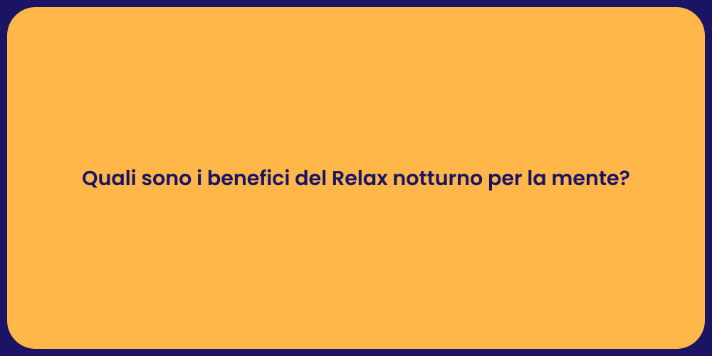 Quali sono i benefici del Relax notturno per la mente?
