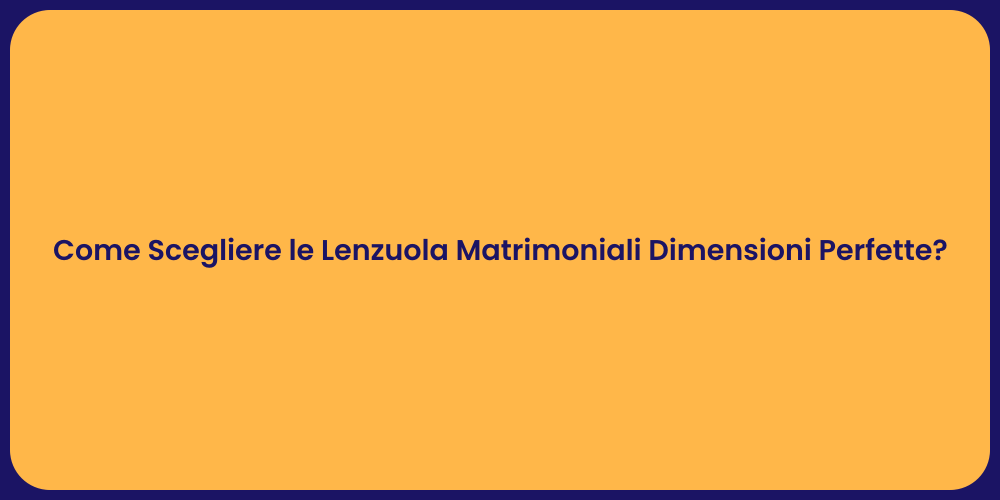 Come Scegliere le Lenzuola Matrimoniali Dimensioni Perfette?