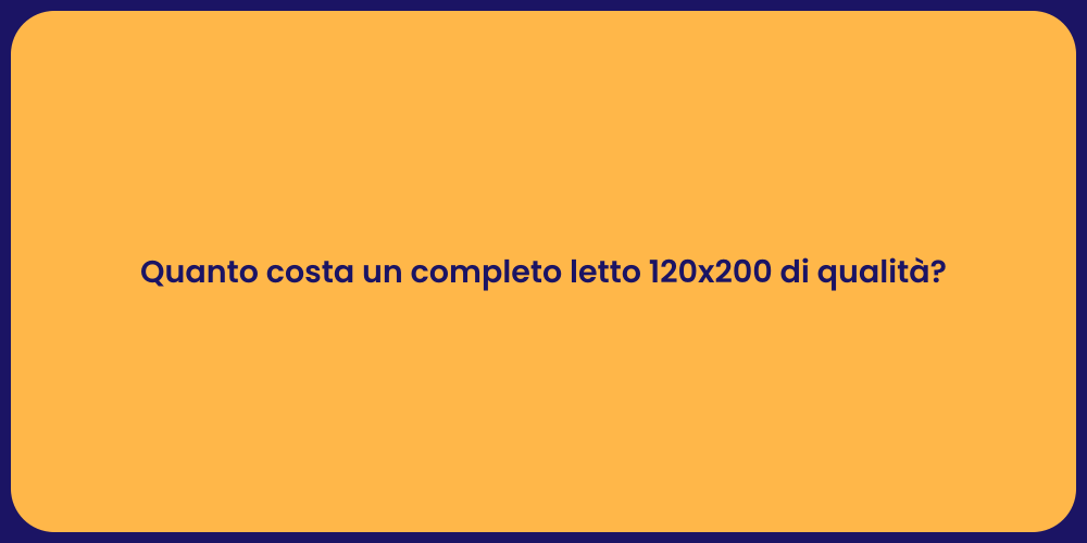 Quanto costa un completo letto 120x200 di qualità?