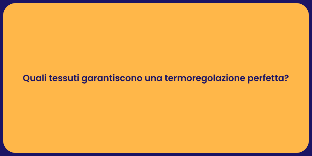 Quali tessuti garantiscono una termoregolazione perfetta?