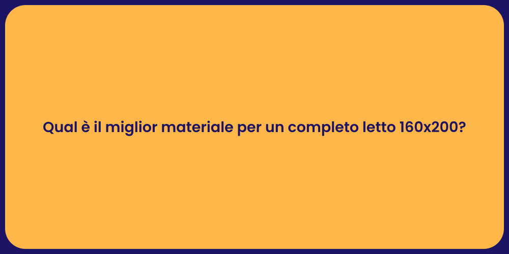 Qual è il miglior materiale per un completo letto 160x200?