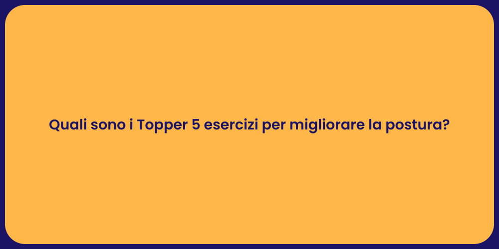 Quali sono i Topper 5 esercizi per migliorare la postura?