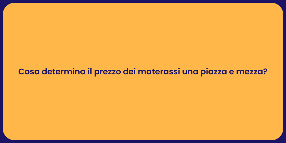 Cosa determina il prezzo dei materassi una piazza e mezza?