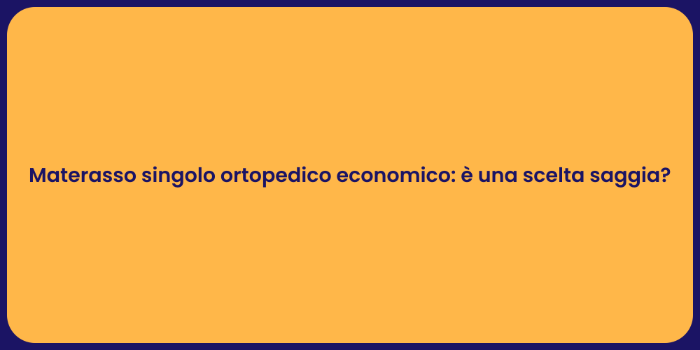 Materasso singolo ortopedico economico: è una scelta saggia?