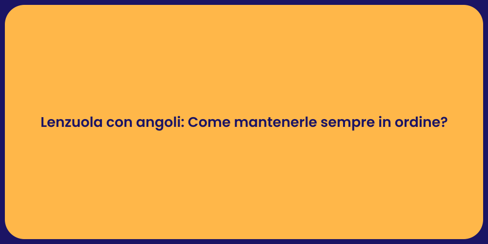 Lenzuola con angoli: Come mantenerle sempre in ordine?