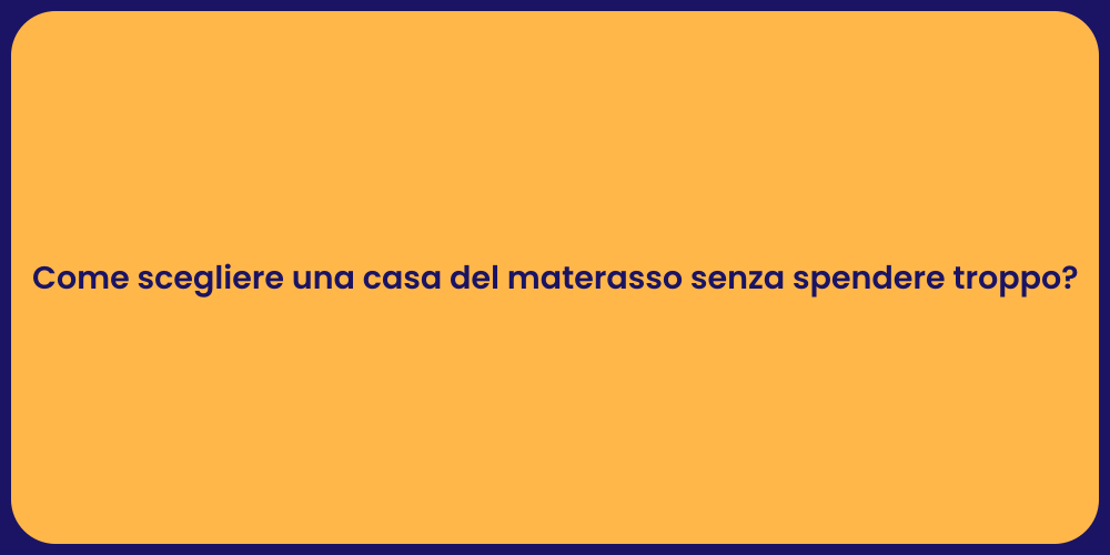 Come scegliere una casa del materasso senza spendere troppo?