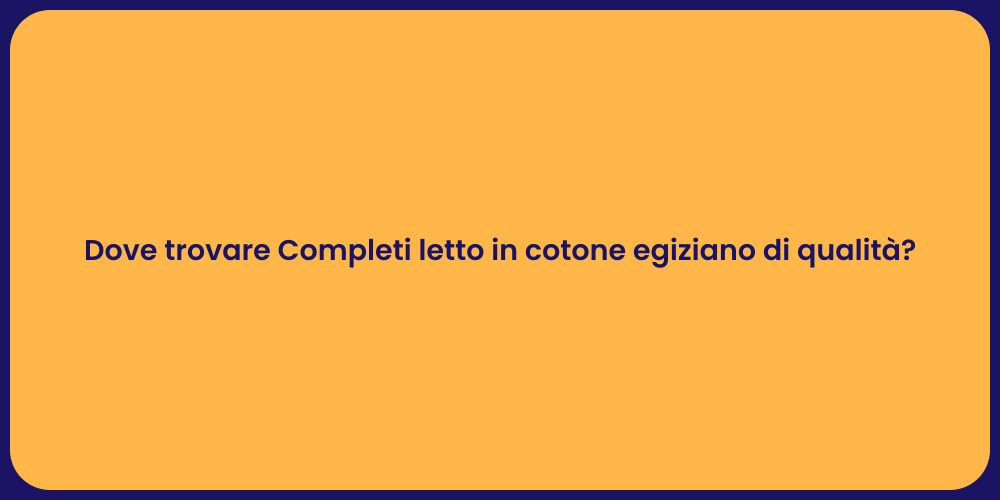 Dove trovare Completi letto in cotone egiziano di qualità?