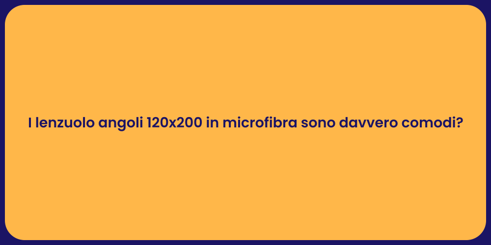 I lenzuolo angoli 120x200 in microfibra sono davvero comodi?