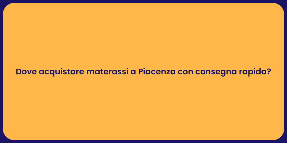 Dove acquistare materassi a Piacenza con consegna rapida?