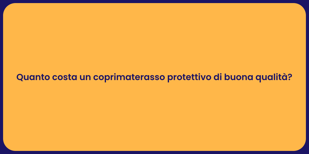 Quanto costa un coprimaterasso protettivo di buona qualità?