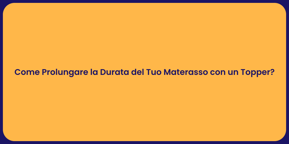 Come Prolungare la Durata del Tuo Materasso con un Topper?