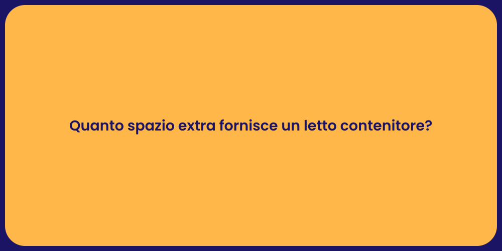 Quanto spazio extra fornisce un letto contenitore?