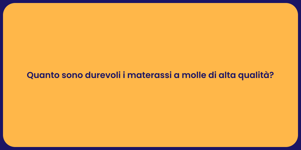 Quanto sono durevoli i materassi a molle di alta qualità?