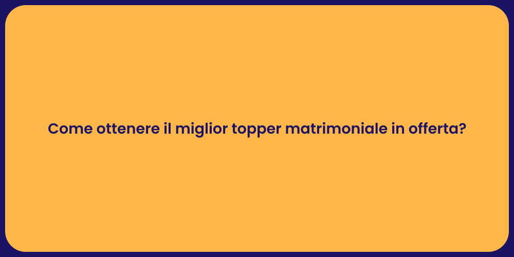 Come ottenere il miglior topper matrimoniale in offerta?