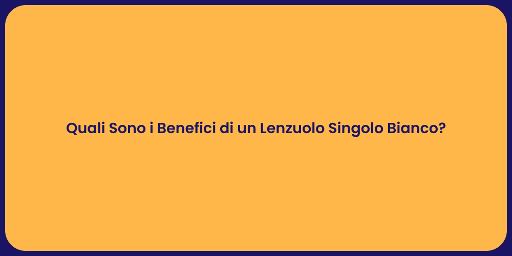 Quali Sono i Benefici di un Lenzuolo Singolo Bianco?