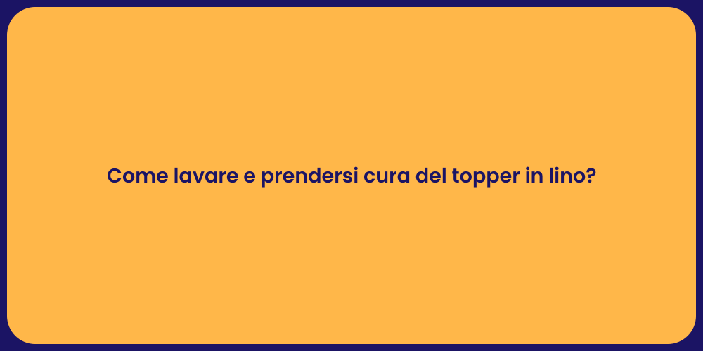 Come lavare e prendersi cura del topper in lino?