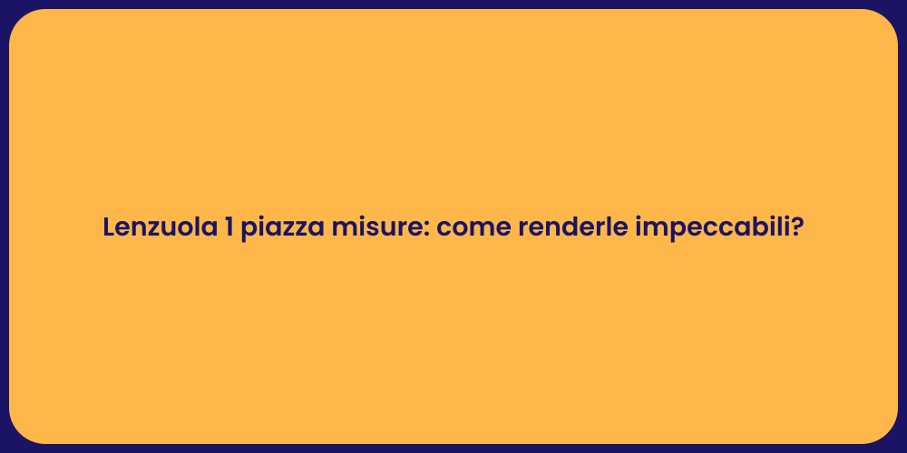 Lenzuola 1 piazza misure: come renderle impeccabili?