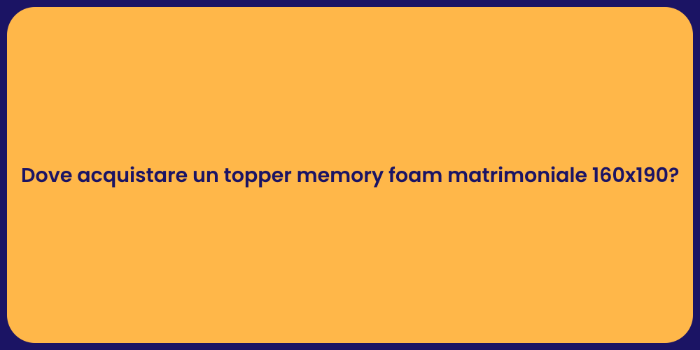 Dove acquistare un topper memory foam matrimoniale 160x190?
