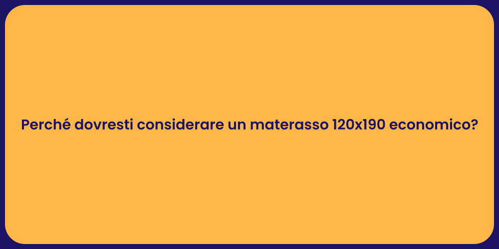 Perché dovresti considerare un materasso 120x190 economico?