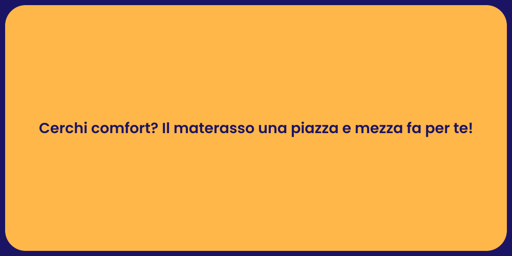 Cerchi comfort? Il materasso una piazza e mezza fa per te!