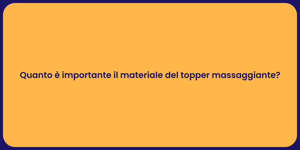 Quanto è importante il materiale del topper massaggiante?