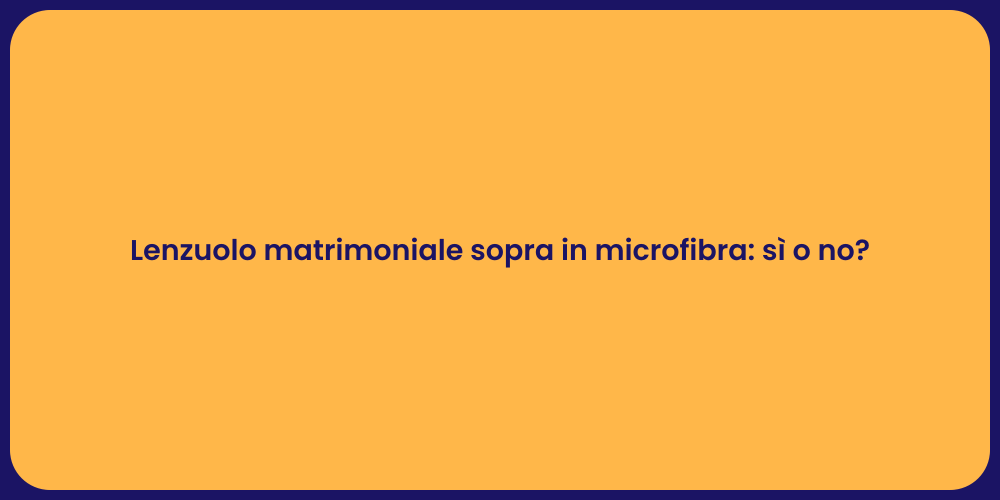 Lenzuolo matrimoniale sopra in microfibra: sì o no?