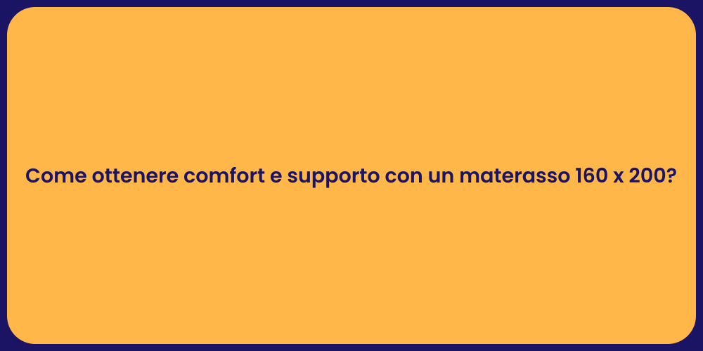 Come ottenere comfort e supporto con un materasso 160 x 200?