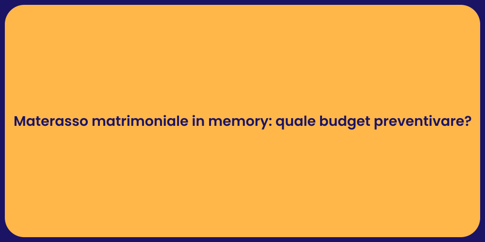 Materasso matrimoniale in memory: quale budget preventivare?