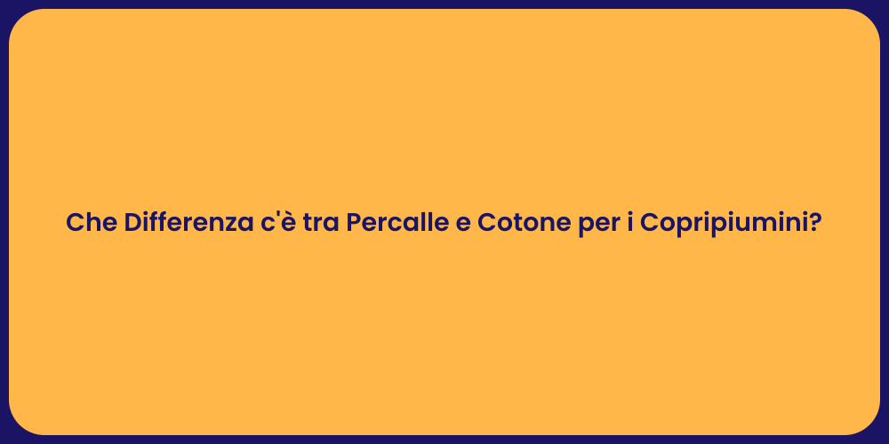 Che Differenza c'è tra Percalle e Cotone per i Copripiumini?