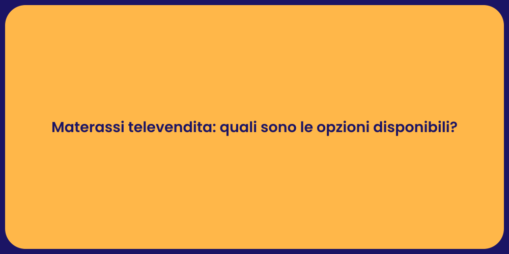 Materassi televendita: quali sono le opzioni disponibili?