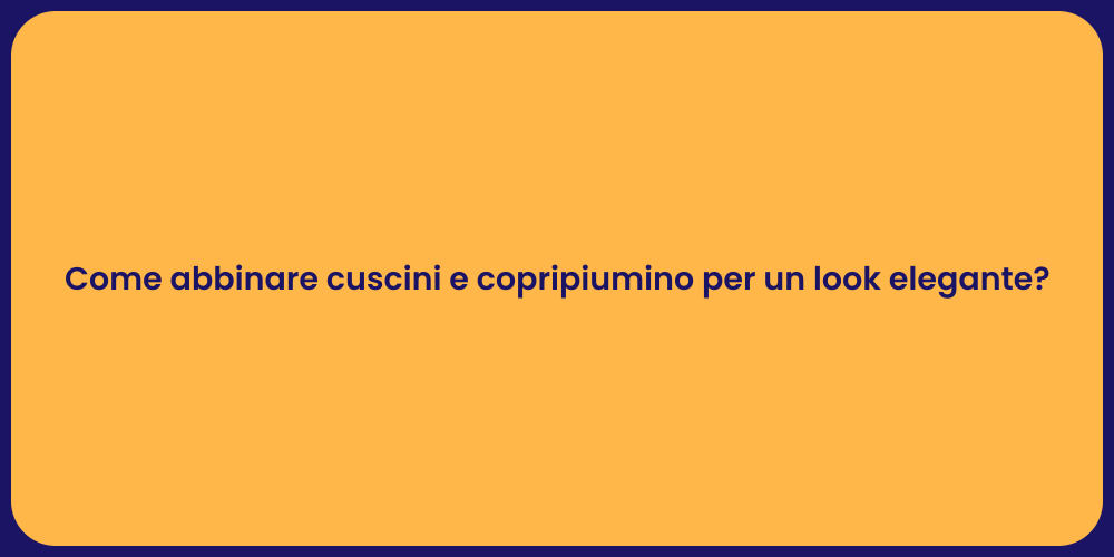 Come abbinare cuscini e copripiumino per un look elegante?