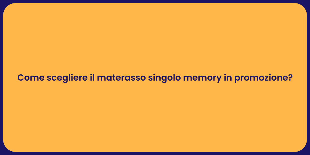 Come scegliere il materasso singolo memory in promozione?