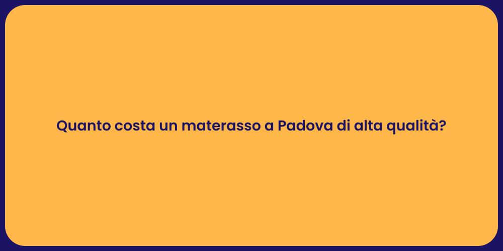 Quanto costa un materasso a Padova di alta qualità?
