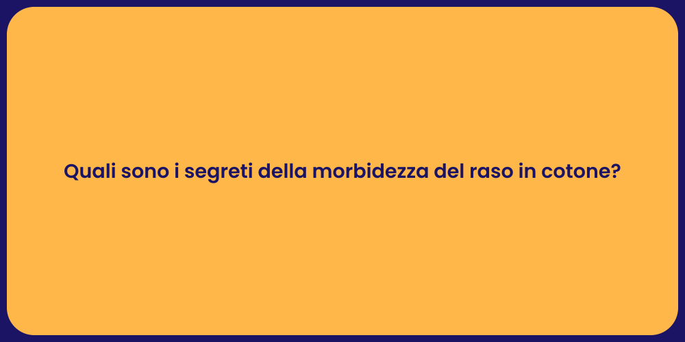 Quali sono i segreti della morbidezza del raso in cotone?