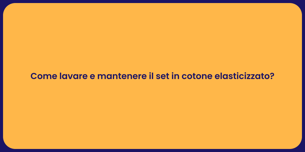 Come lavare e mantenere il set in cotone elasticizzato?