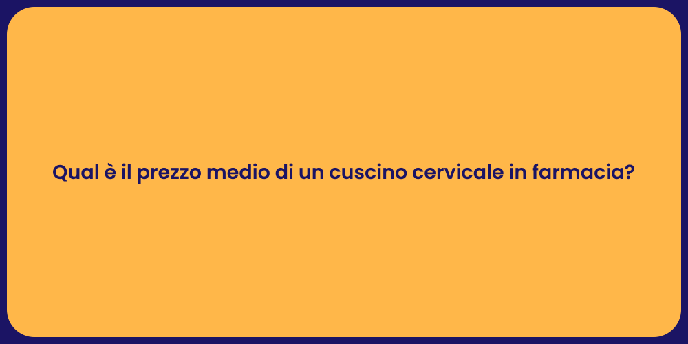 Qual è il prezzo medio di un cuscino cervicale in farmacia?