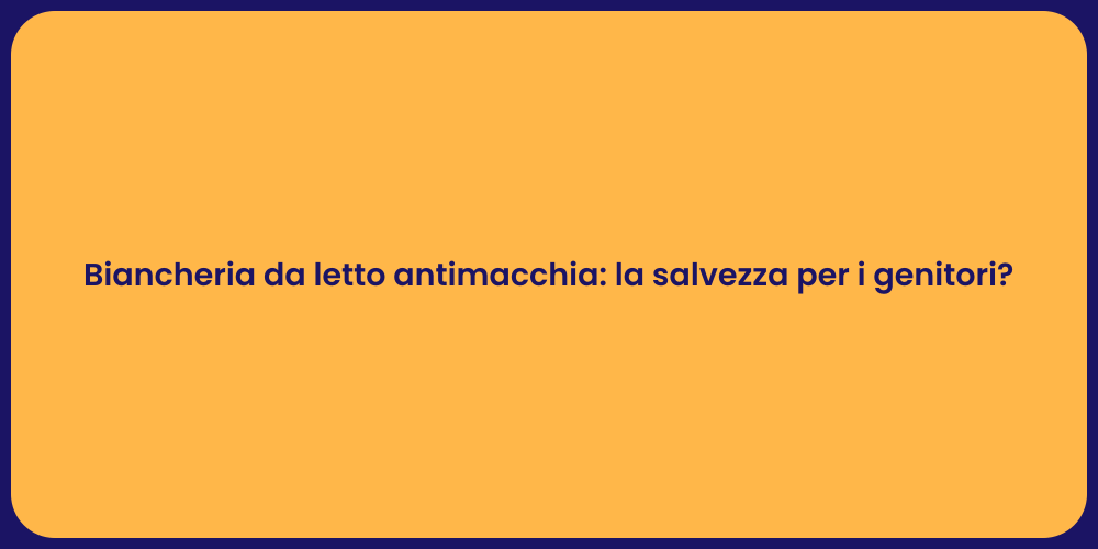 Biancheria da letto antimacchia: la salvezza per i genitori?