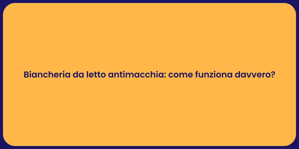 Biancheria da letto antimacchia: come funziona davvero?