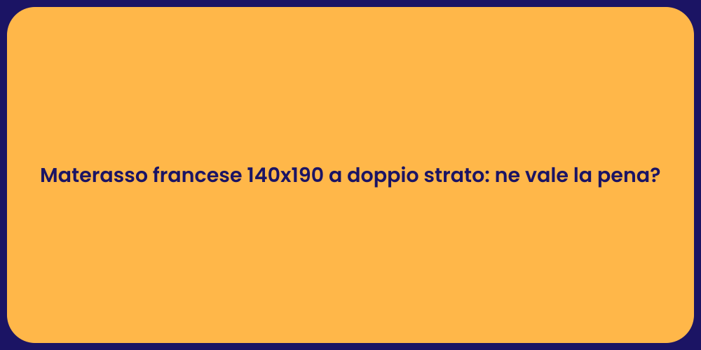 Materasso francese 140x190 a doppio strato: ne vale la pena?
