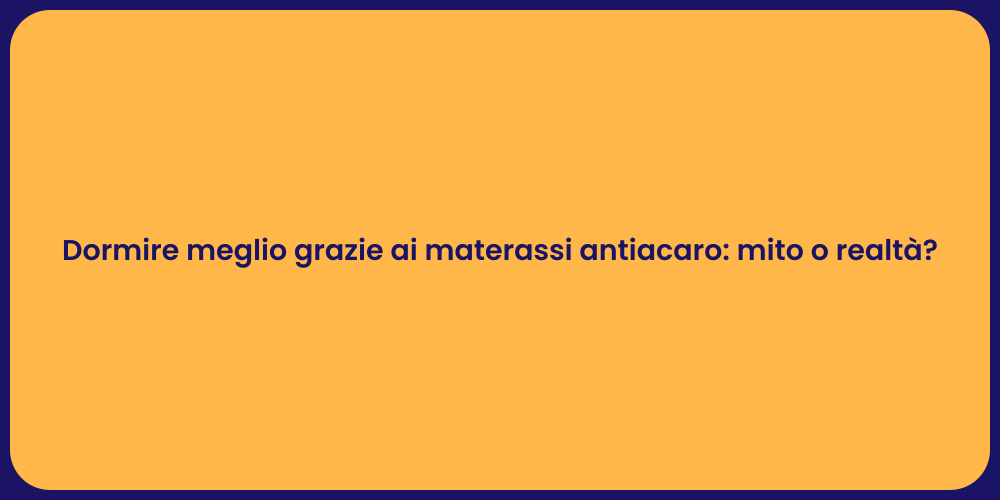Dormire meglio grazie ai materassi antiacaro: mito o realtà?