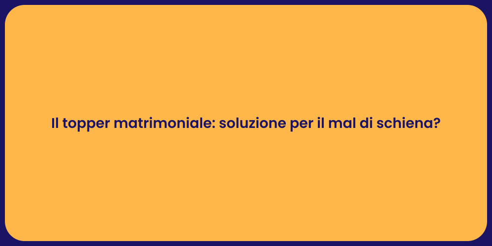 Il topper matrimoniale: soluzione per il mal di schiena?