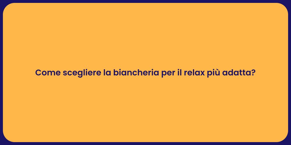 Come scegliere la biancheria per il relax più adatta?